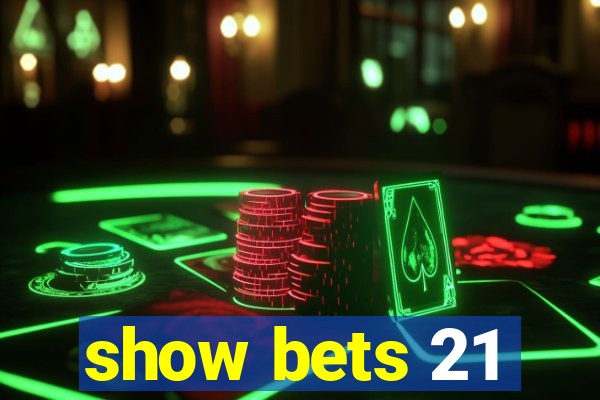 show bets 21