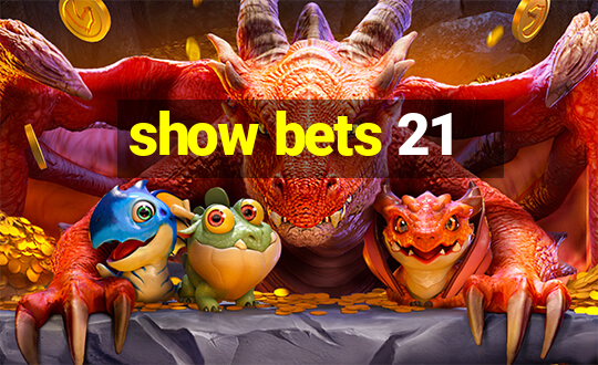 show bets 21