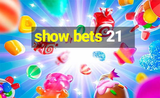 show bets 21