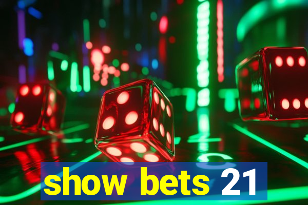 show bets 21