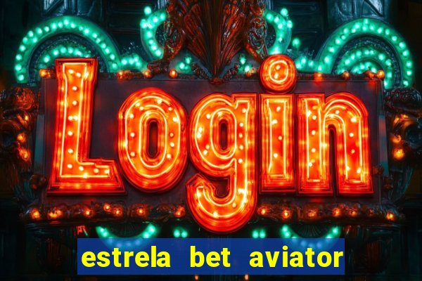 estrela bet aviator login entrar