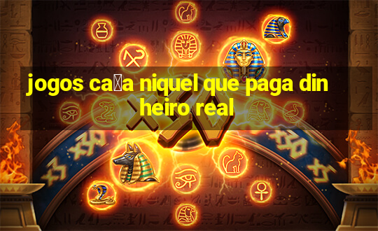 jogos ca莽a niquel que paga dinheiro real