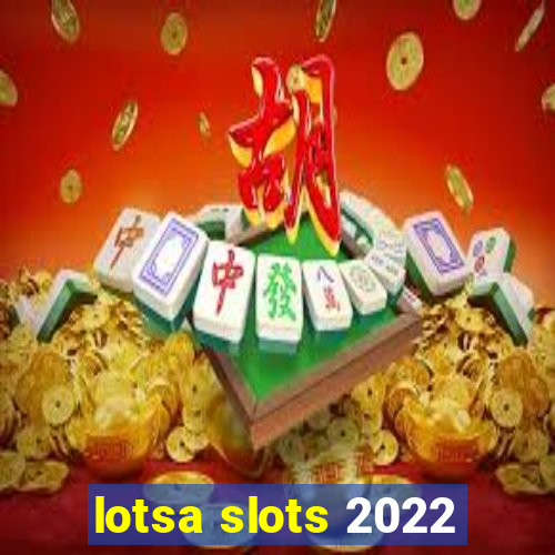 lotsa slots 2022