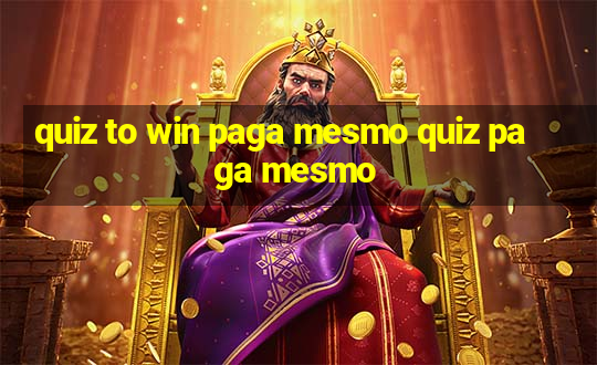 quiz to win paga mesmo quiz paga mesmo