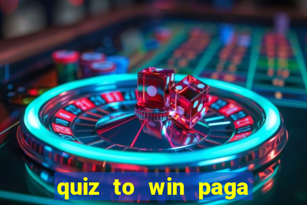 quiz to win paga mesmo quiz paga mesmo