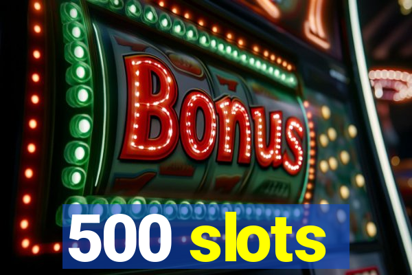 500 slots