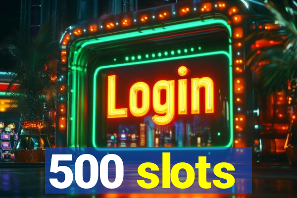 500 slots