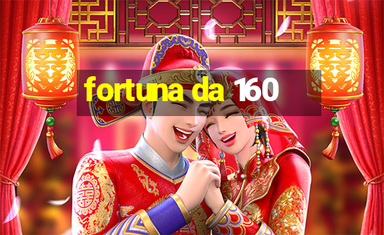 fortuna da 160