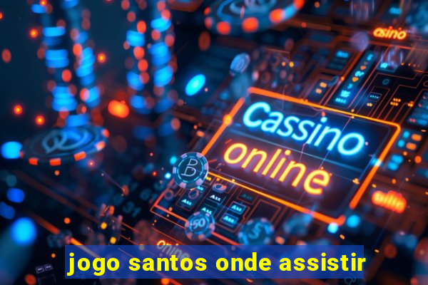 jogo santos onde assistir