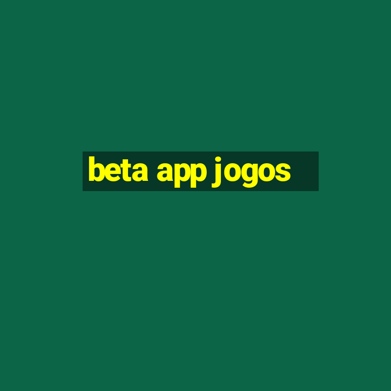 beta app jogos