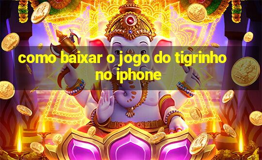 como baixar o jogo do tigrinho no iphone