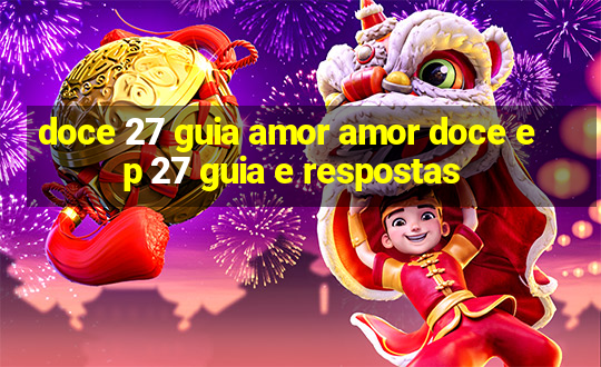 doce 27 guia amor amor doce ep 27 guia e respostas