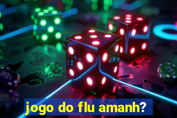 jogo do flu amanh?