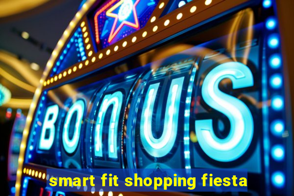 smart fit shopping fiesta