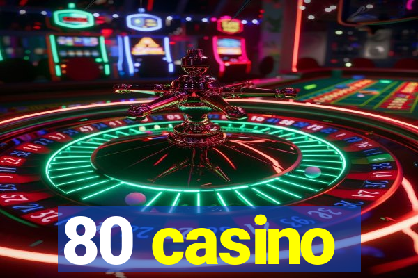 80 casino