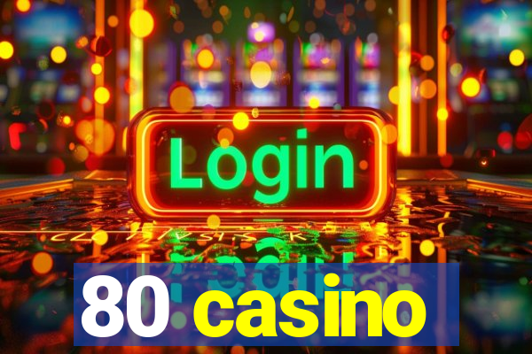 80 casino