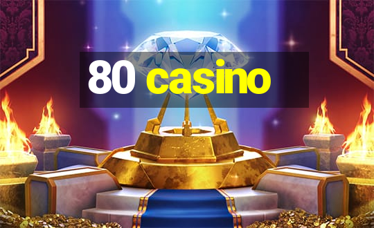 80 casino