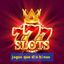 jogos que d茫o b么nus