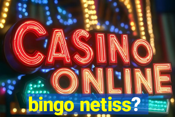 bingo netiss?