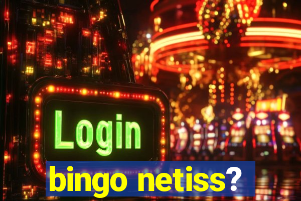 bingo netiss?