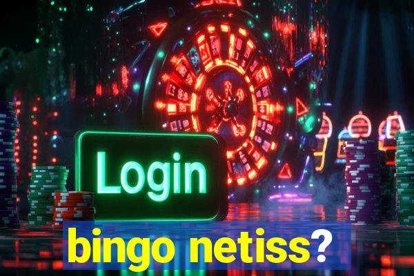 bingo netiss?