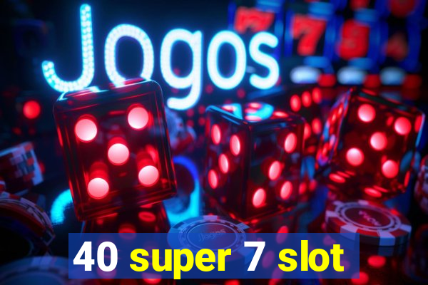 40 super 7 slot