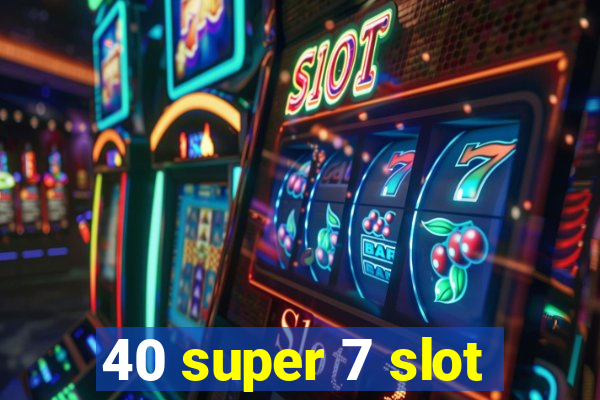 40 super 7 slot