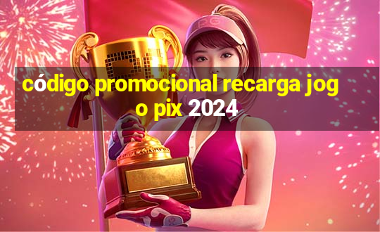 código promocional recarga jogo pix 2024