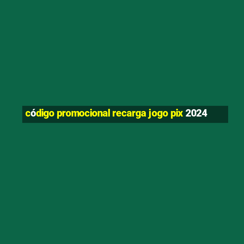 código promocional recarga jogo pix 2024