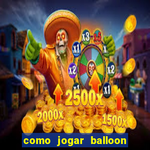 como jogar balloon no esporte da sorte