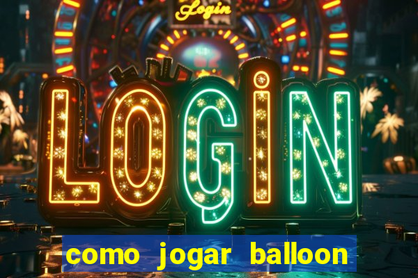 como jogar balloon no esporte da sorte