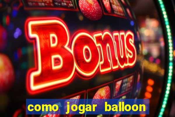 como jogar balloon no esporte da sorte