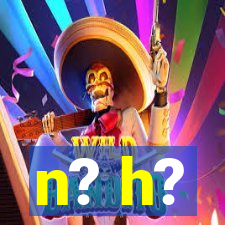 n? h?