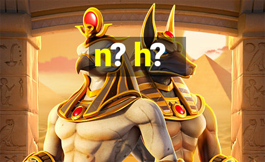 n? h?