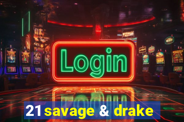 21 savage & drake