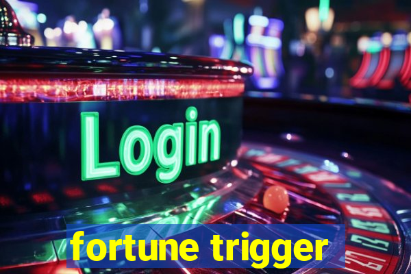 fortune trigger