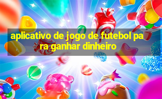 aplicativo de jogo de futebol para ganhar dinheiro