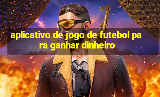 aplicativo de jogo de futebol para ganhar dinheiro