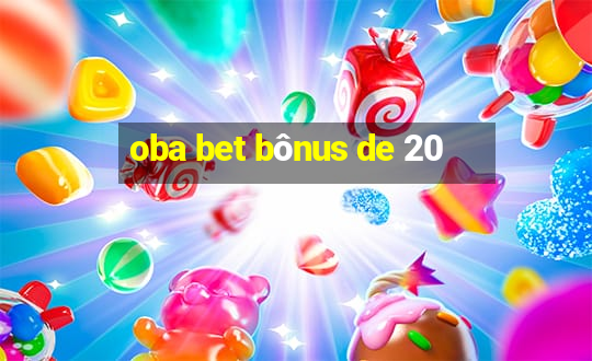 oba bet bônus de 20