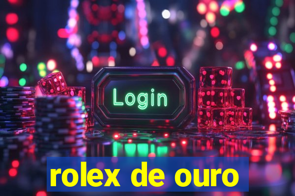 rolex de ouro