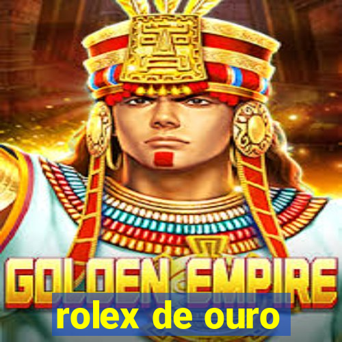 rolex de ouro