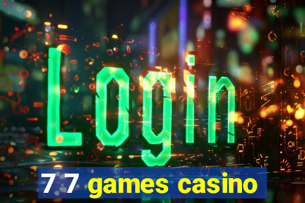 7 7 games casino