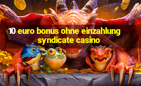 10 euro bonus ohne einzahlung syndicate casino