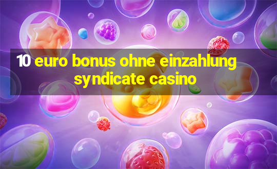 10 euro bonus ohne einzahlung syndicate casino