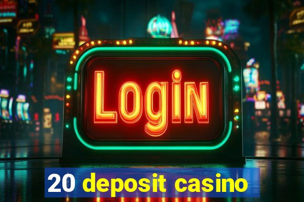 20 deposit casino