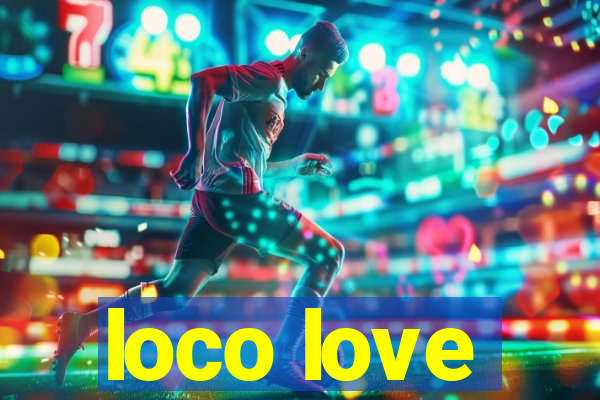 loco love