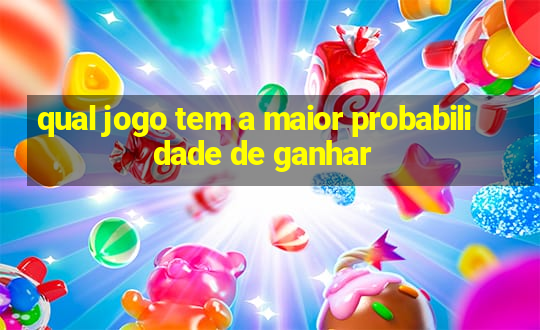 qual jogo tem a maior probabilidade de ganhar