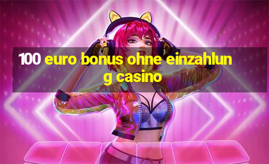 100 euro bonus ohne einzahlung casino