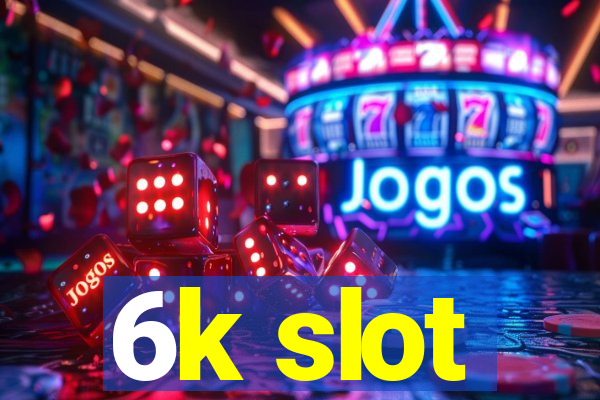 6k slot