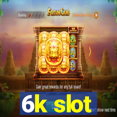 6k slot